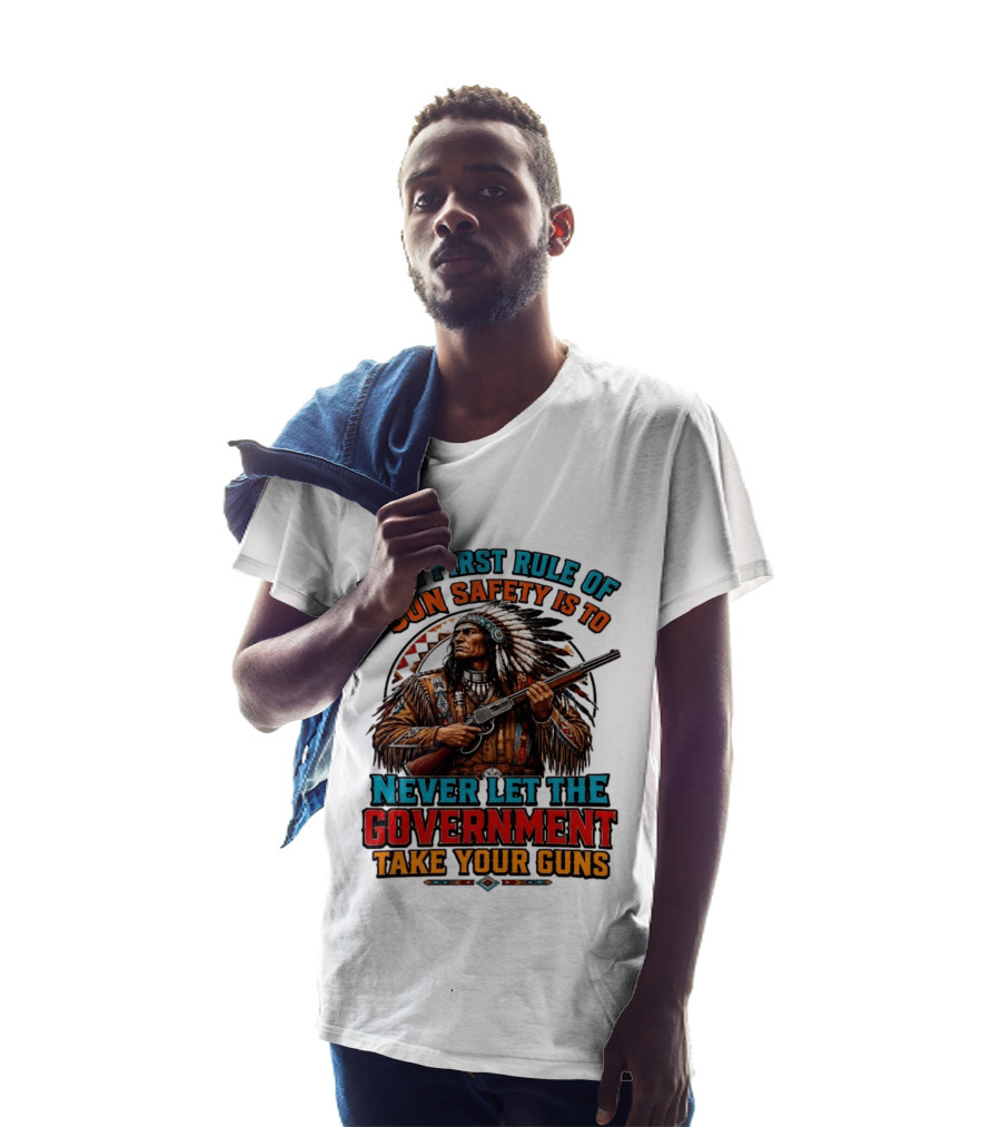 The First Rule Of Gun Safety Is To Never Let The Government Take Your Guns Native American Chief T-Shirt