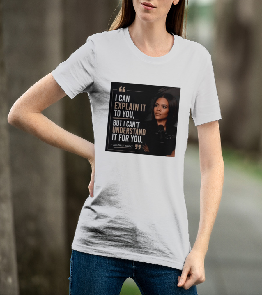 Candace Owens Quote I Can Explain It To You But I Can't Understand It For You T-Shirt
