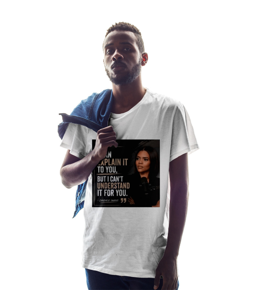 Candace Owens Quote I Can Explain It To You But I Can't Understand It For You T-Shirt
