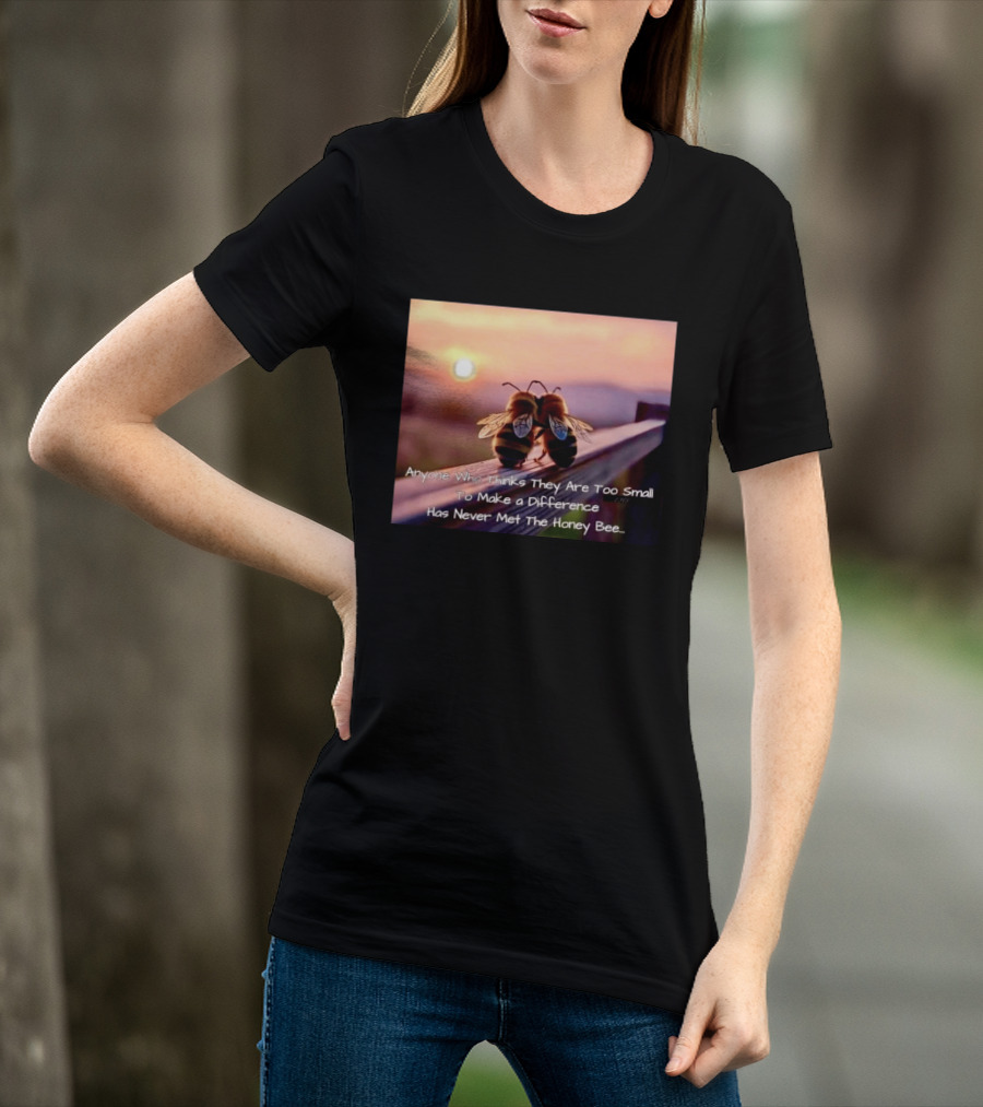 Anyone Who Thinks They Are Too Small To Make A Difference Has Never Met The Honey Bee Sunset T-Shirt