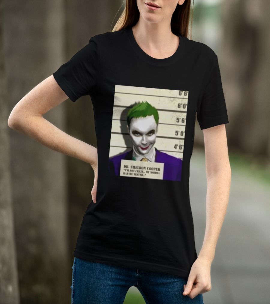 Dr Sheldon Cooper Joker I'm Not Crazy My Momma Had Me Tested Shot T-Shirt
