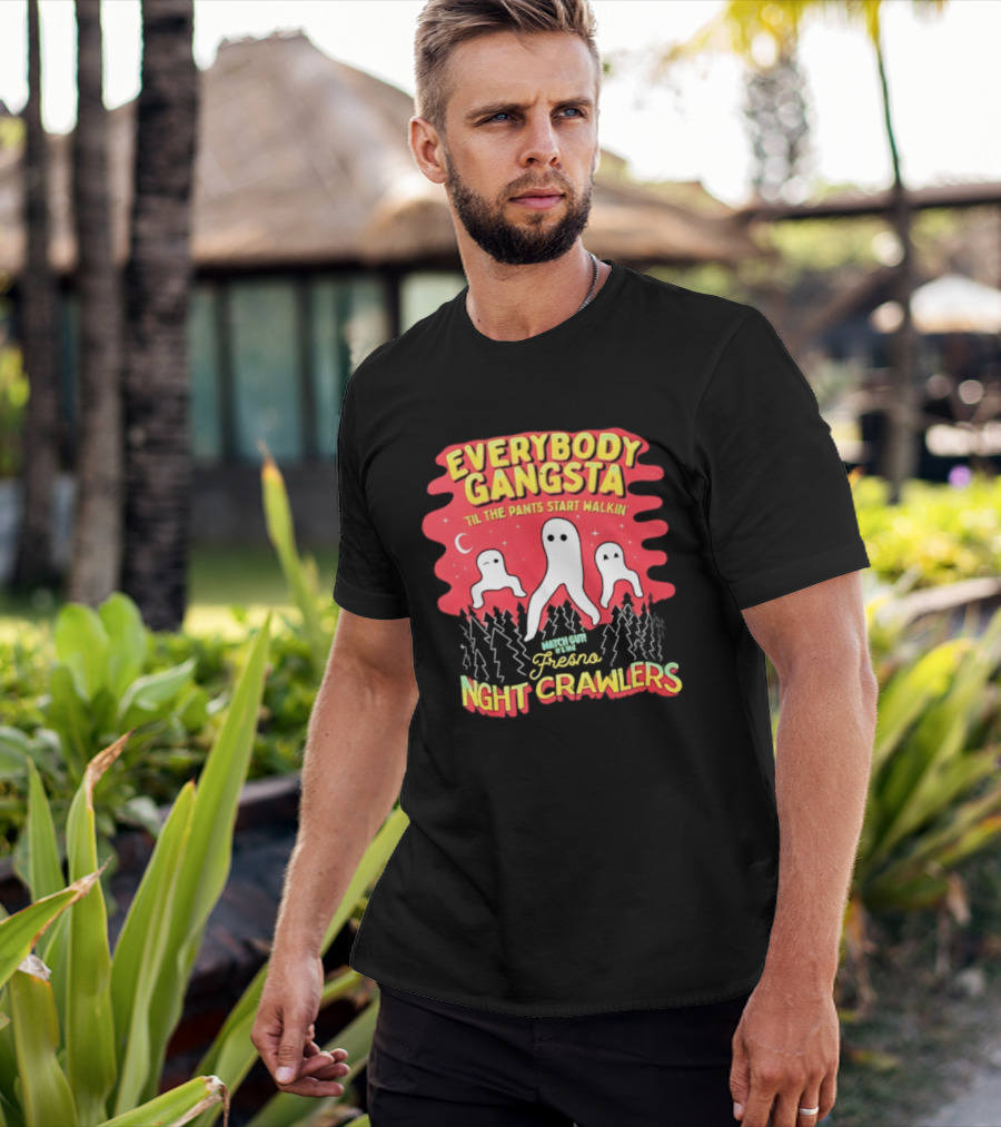 Everybody Gangsta ’til The Pants Start Walkin’ Fresno Night Crawlers T-Shirt