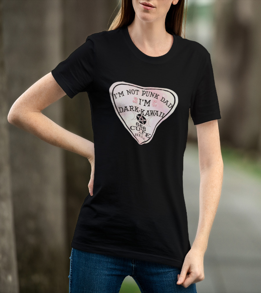 I'm Not Punk Dad I'm Dark Kawaii 666 Cute As Hell T-Shirt