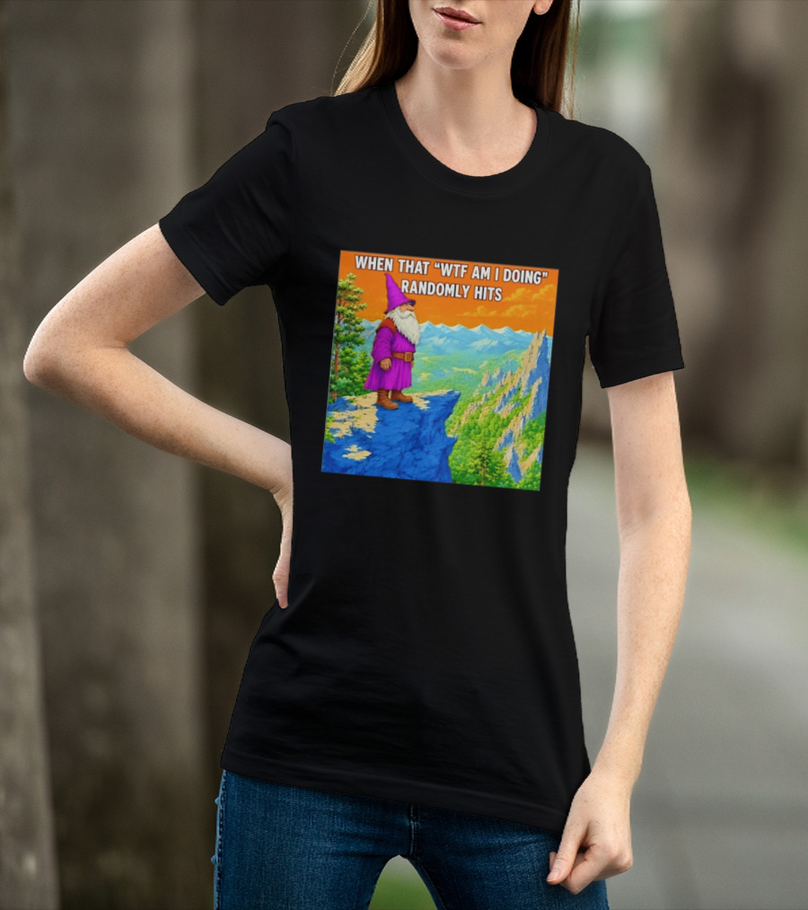 When That WTF Am I Doing Randomly Hits Wizard On Cliff T-Shirt