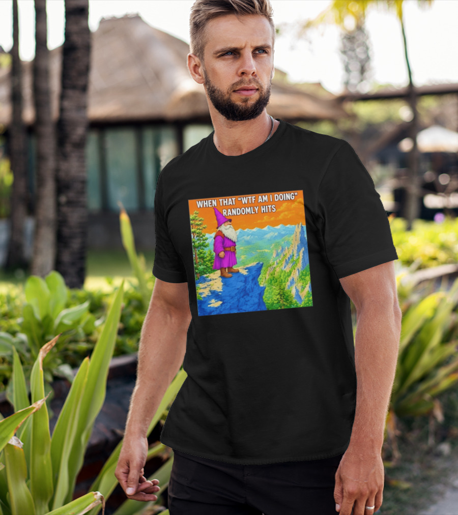 When That WTF Am I Doing Randomly Hits Wizard On Cliff T-Shirt