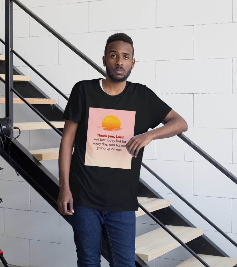 Thank You Lord Sunrise Gratitude Not Just Today But For Every Day And For Not Giving Up On Me T-Shirt