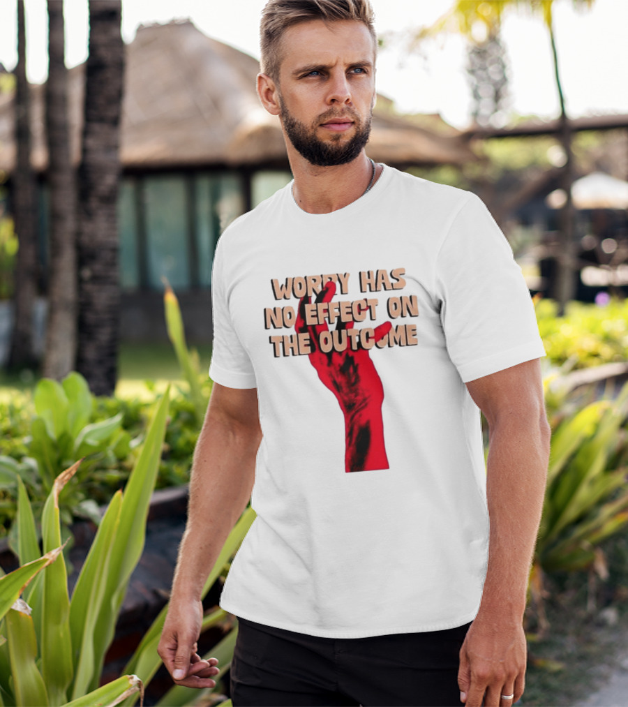 Worry Has No Effect On The Outcome Red Hand Motivation T-Shirt
