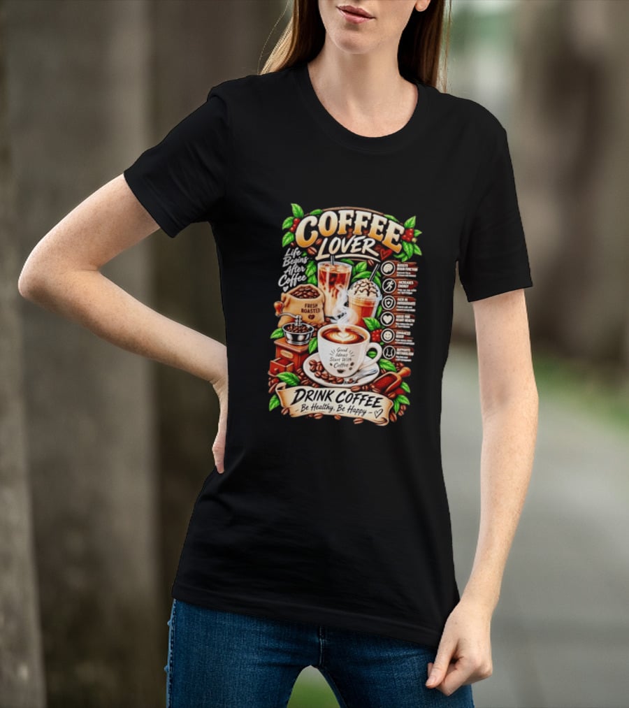 Coffee Lover Life Begins After Coffee Drink Coffee Be Healthy Be Happy Boosts Brain Function Increases Energy Levels Good Ideas Start With Coffee T-Shirt