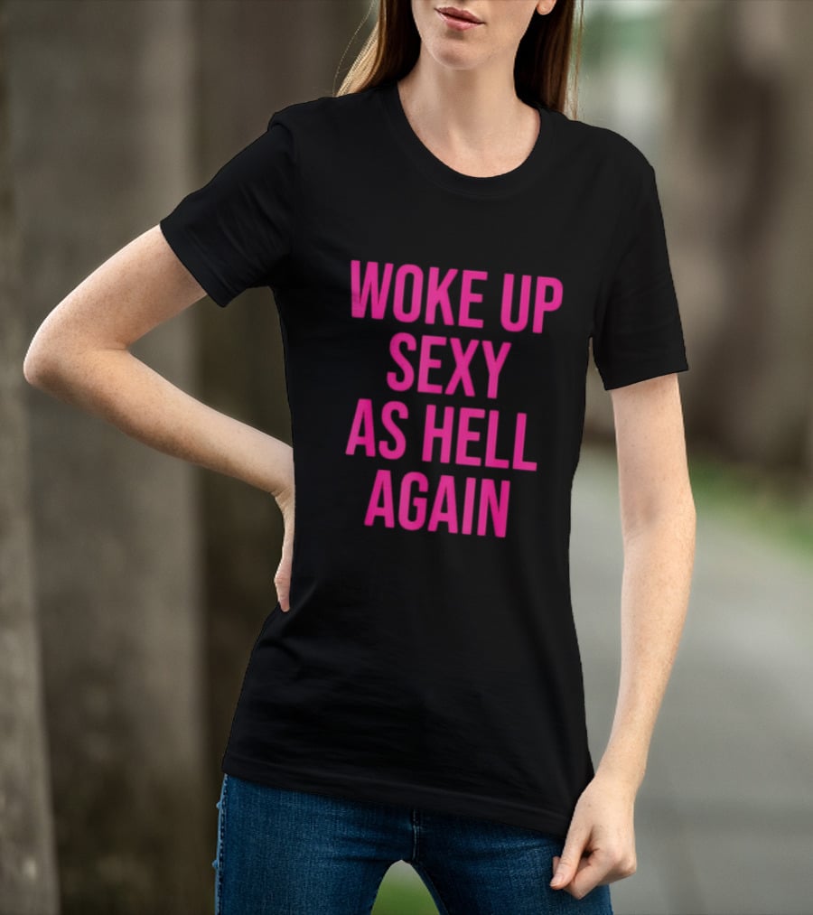 Woke Up Sexy As Hell Again Sassy Confidence T-Shirt