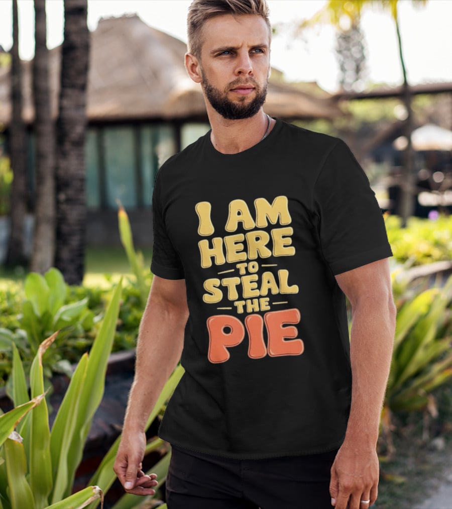 I Am Here To Steal The Pie T-Shirt