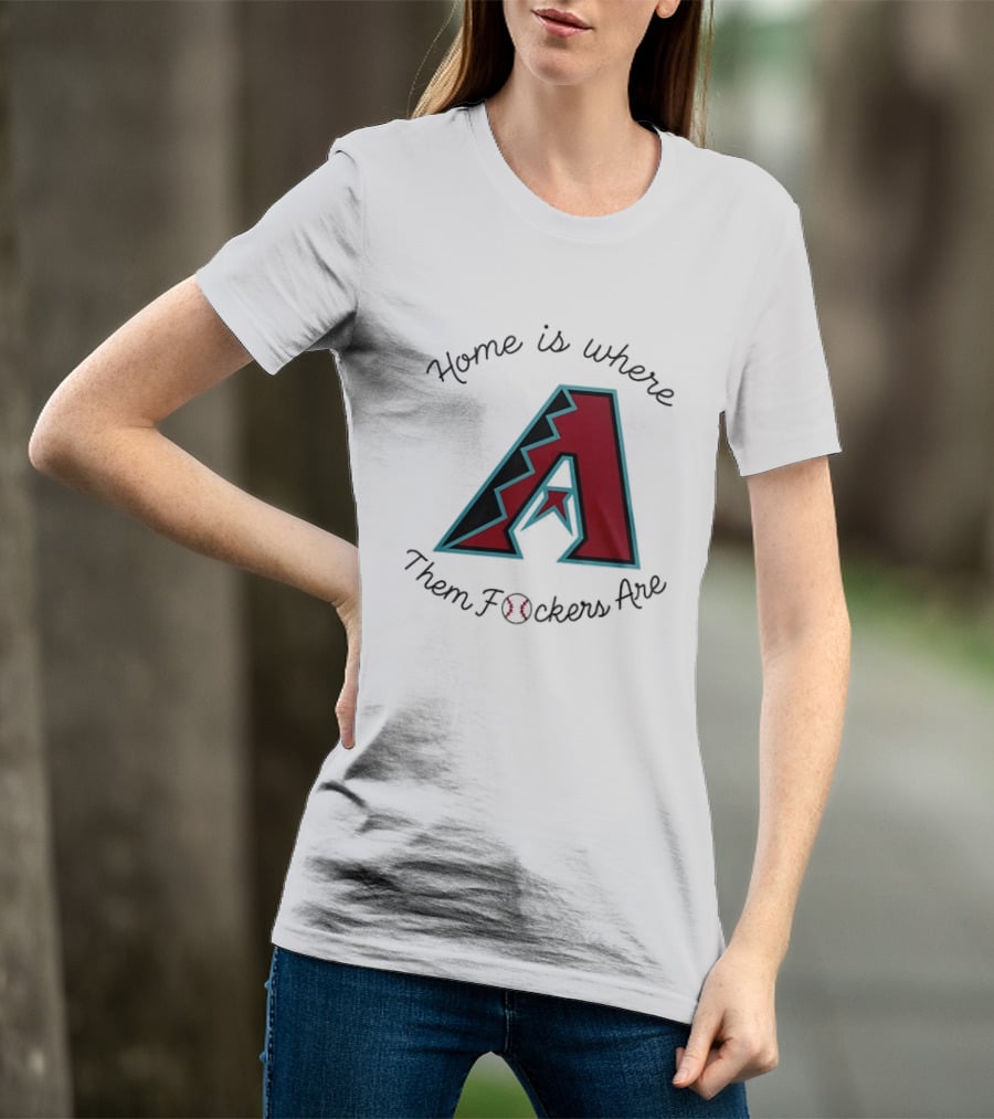Arizona Diamondbacks Is Where Them Fckers Are Baseball T-Shirt