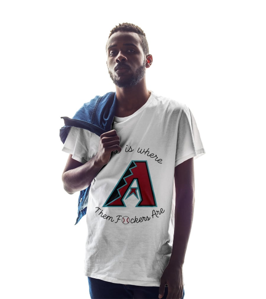 Arizona Diamondbacks Is Where Them Fckers Are Baseball T-Shirt