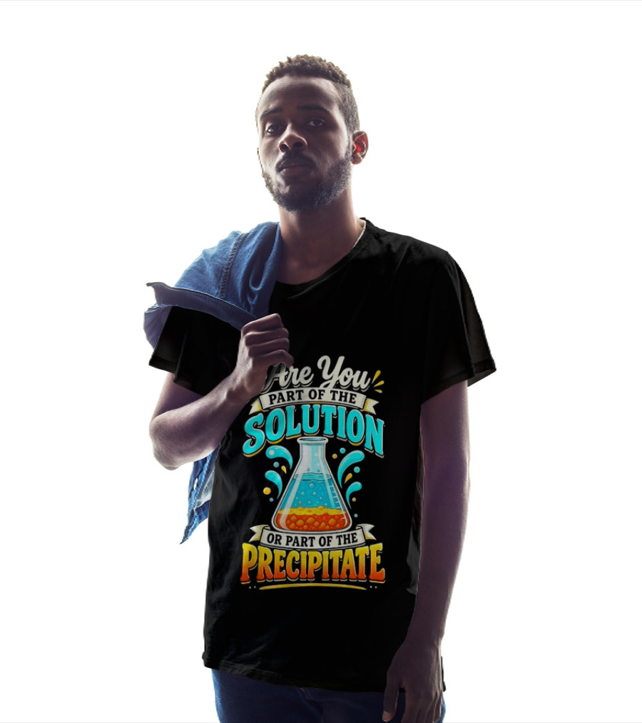 Are You Part Of The Solution Or Part Of The Precipitate Chemistry Pun Beaker T-Shirt