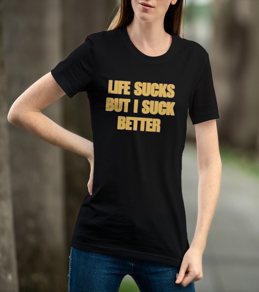 Life Sucks But I Suck Better Humor Phrase T-Shirt