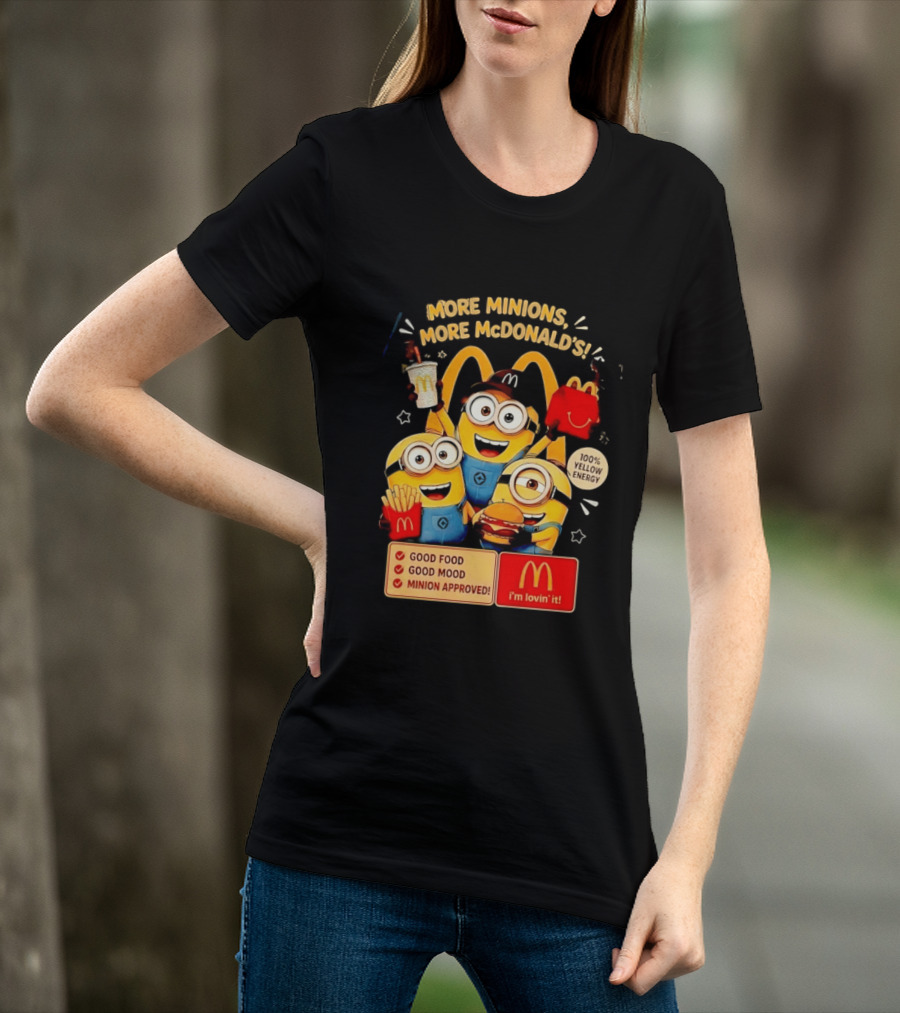 More Minions More McDonald's 100 Percent Yellow Energy Good Food Good Mood Minion Approved T-Shirt