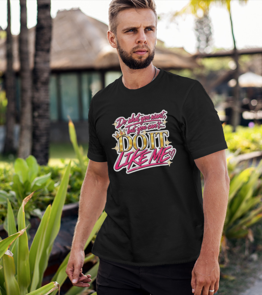 Do What You Want But You Can't Do It Like Me Bold Crown Lettering T-Shirt