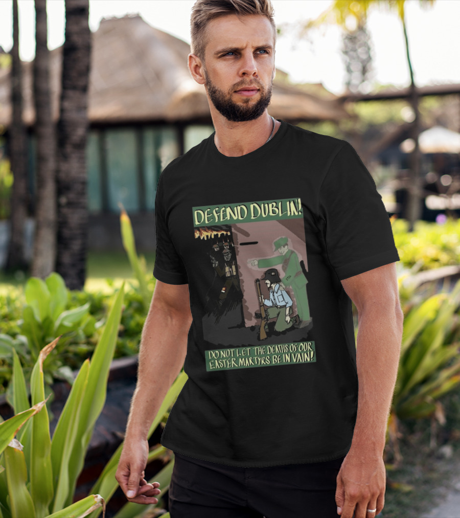 Defend Dublin Do Not Let The Deaths Of Our Easter Martyrs Be In Vain 1916 T-Shirt