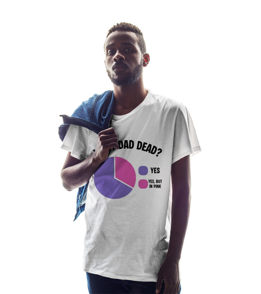 Is My Dad Dead Yes But In Pink Pie Chart Yes T-Shirt