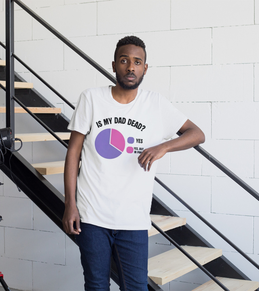 Is My Dad Dead Yes But In Pink Pie Chart Yes T-Shirt