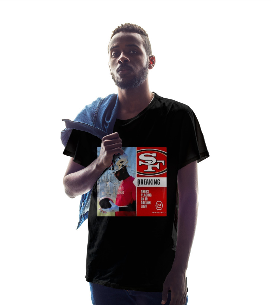 Daejon Love 49ers Placing On IR Breaking News SF Football T-Shirt