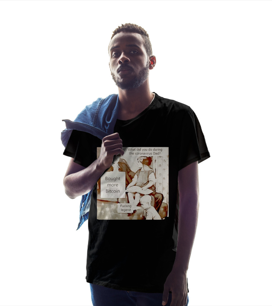 What Did You Do During The Coronavirus Dad Bought More Bitcoin Fucking Legend T-Shirt