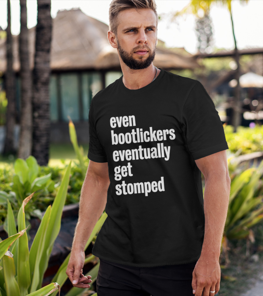 Even Bootlickers Eventually Get Stomped T-Shirt