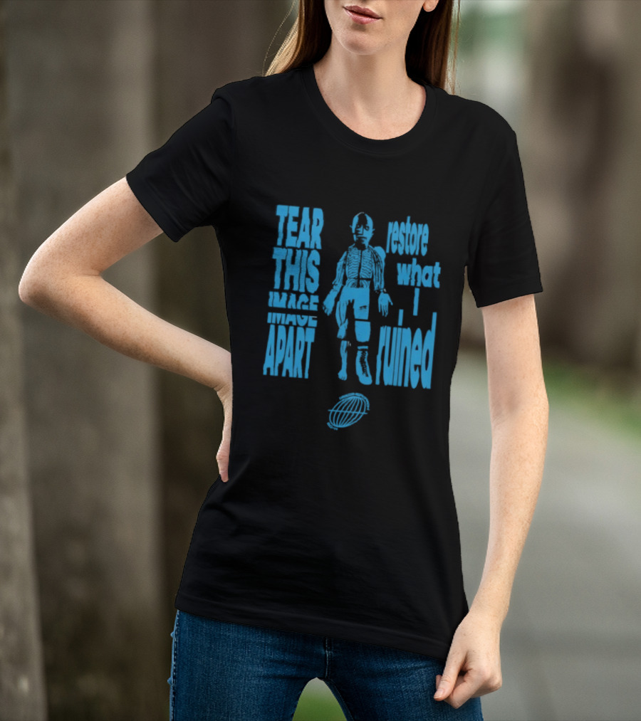 Tear This Apart Restore What I Ruined T-Shirt