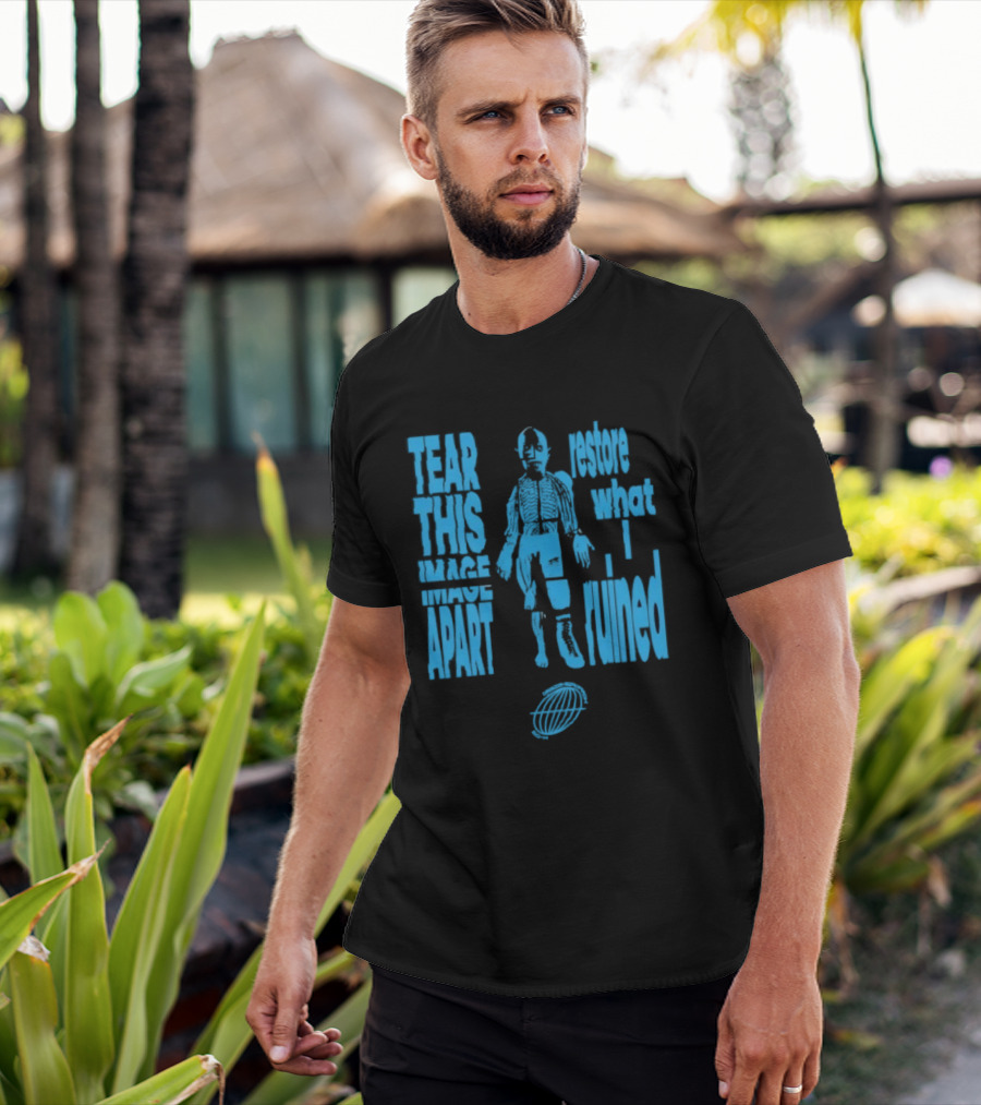 Tear This Apart Restore What I Ruined T-Shirt