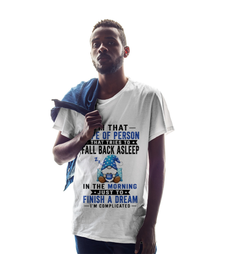 I'm That Type Of Person That Tries To Fall Back Asleep In The Morning Just To Finish A Dream I'm Complicated T-Shirt