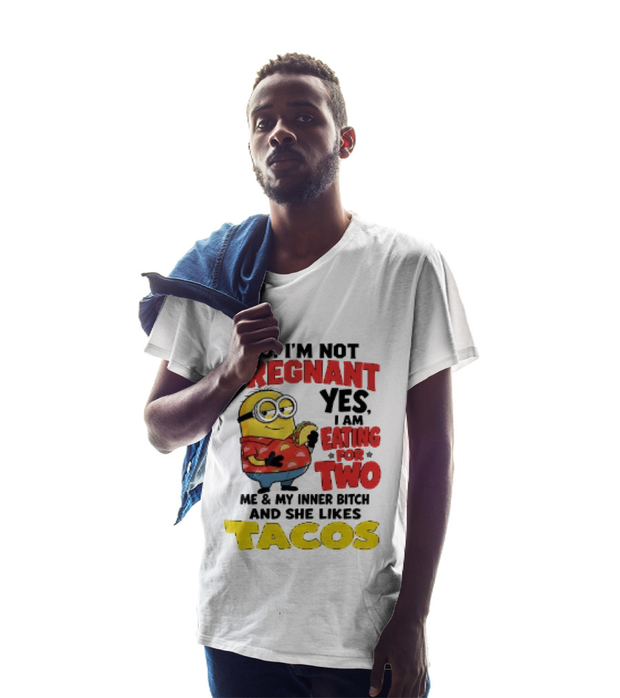 Minion No I'm Not Pregnant Yes I Am Eating For Two Me And My Inner Bitch Likes Tacos T-Shirt