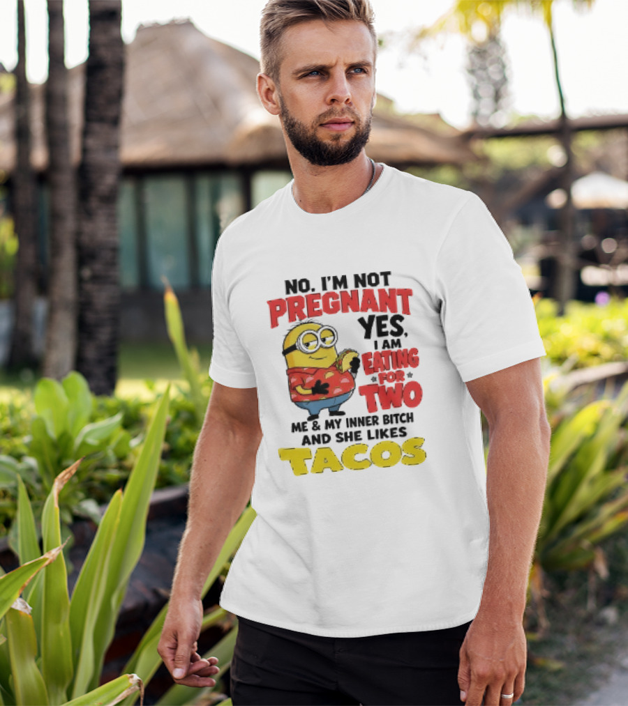Minion No I'm Not Pregnant Yes I Am Eating For Two Me And My Inner Bitch Likes Tacos T-Shirt