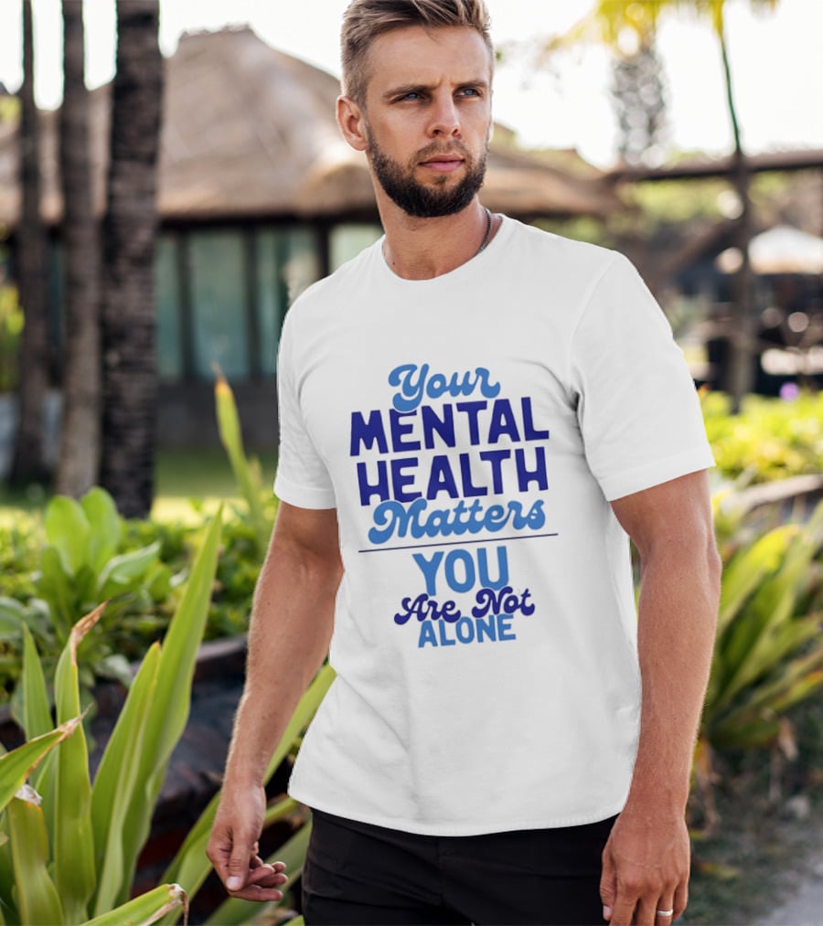 Your Mental Health Matters You Are Not Alone Empowering Reminder T-Shirt