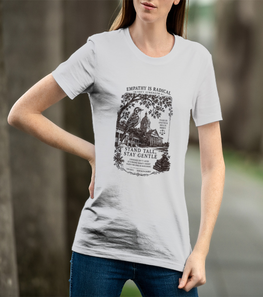 To Kill A Mockingbird Empathy Is Radical Stand Tall Stay Gentle T-Shirt