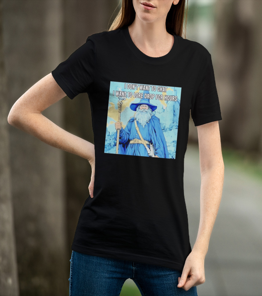 I Don't Want To Chat I Want To Lore Drop For Hours Wizard Staff Blue Cloak Tower T-Shirt