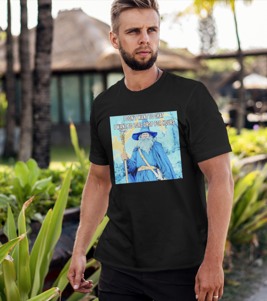 I Don't Want To Chat I Want To Lore Drop For Hours Wizard Staff Blue Cloak Tower T-Shirt