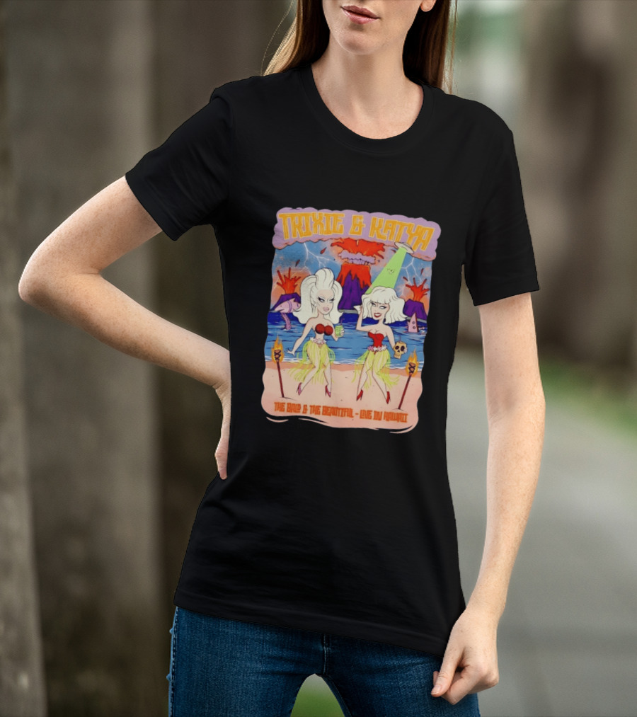 Trixie And Katya The Bald And The Beautiful Live In Hawaii Volcano Dance Party T-Shirt