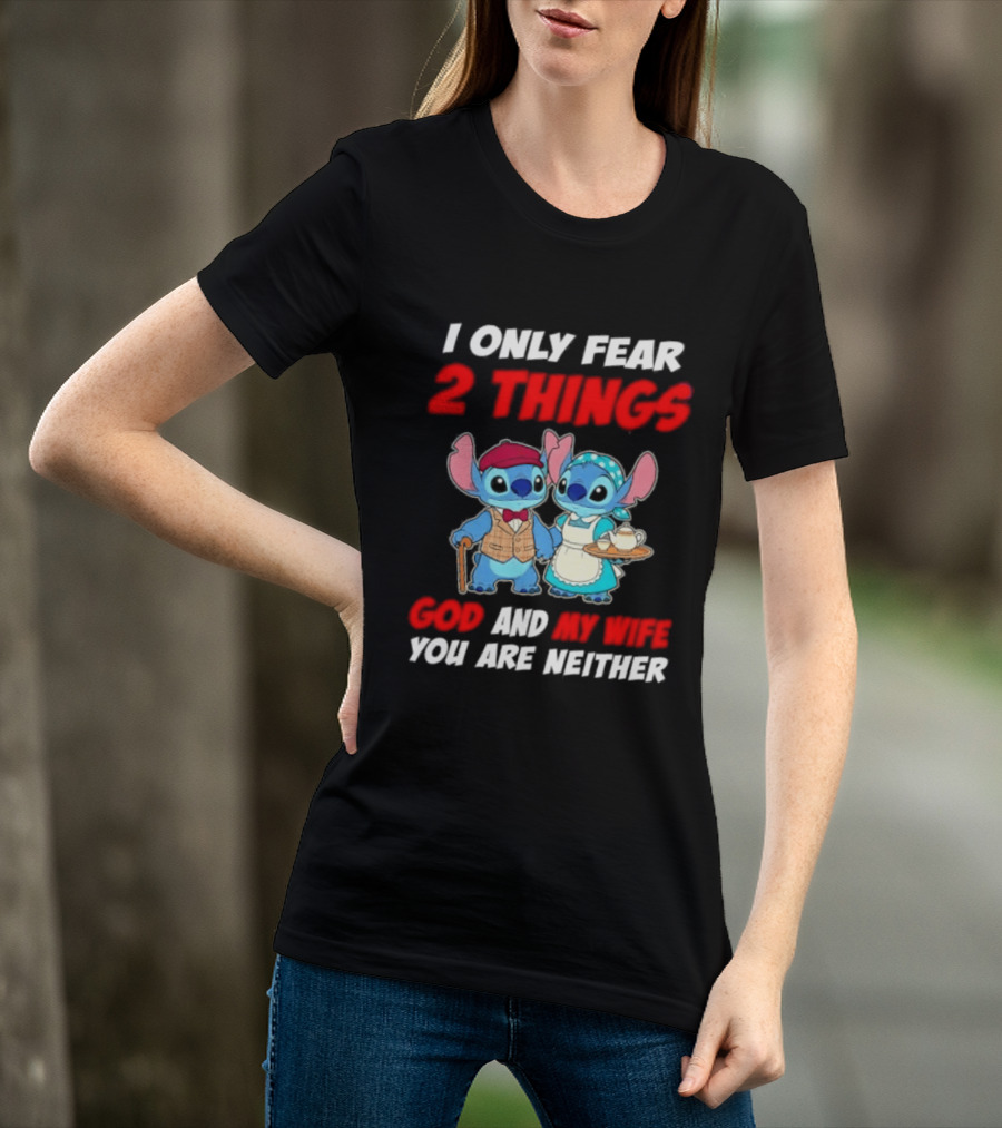 I Only Fear 2 Things God And My Wife You Are Neither Stitch T-Shirt