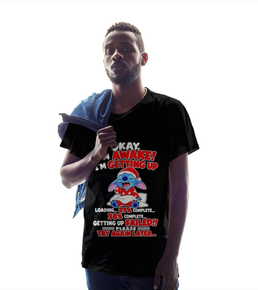 Okay I'm Awake I'm Getting Up Loading 27 Complete 38 Getting Up Failed Try Again Later Stitch T-Shirt