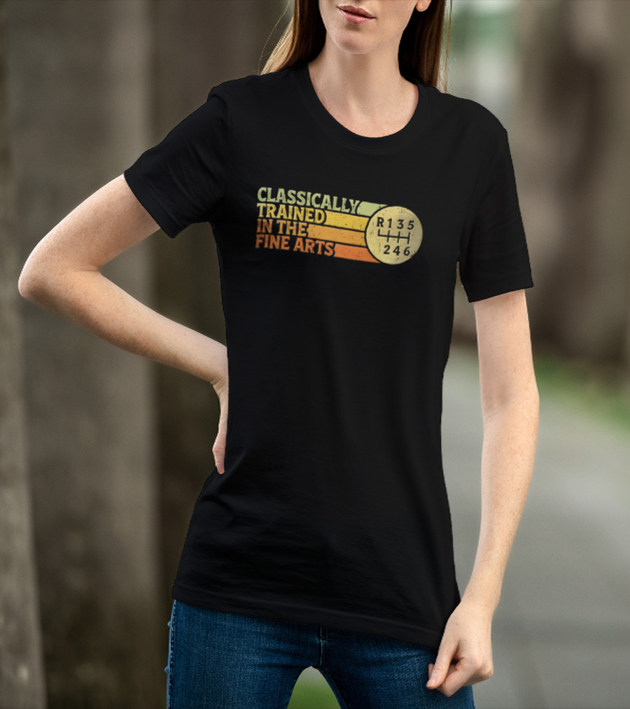 Classically Trained Manual Transmission Car Driver Shift R135 Fine Arts T-Shirt