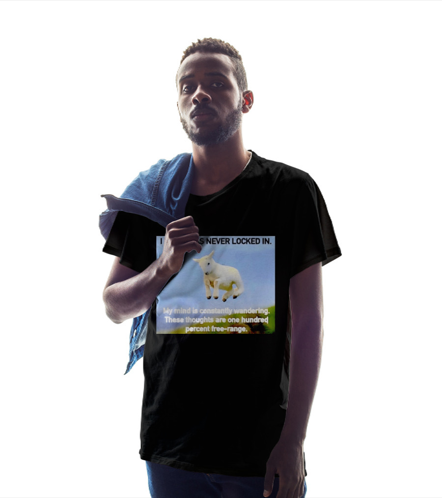 I Lied I Was Never Locked In My Mind Is Constantly Wandering These Thoughts Are One Hundred Percent Free Range T-Shirt
