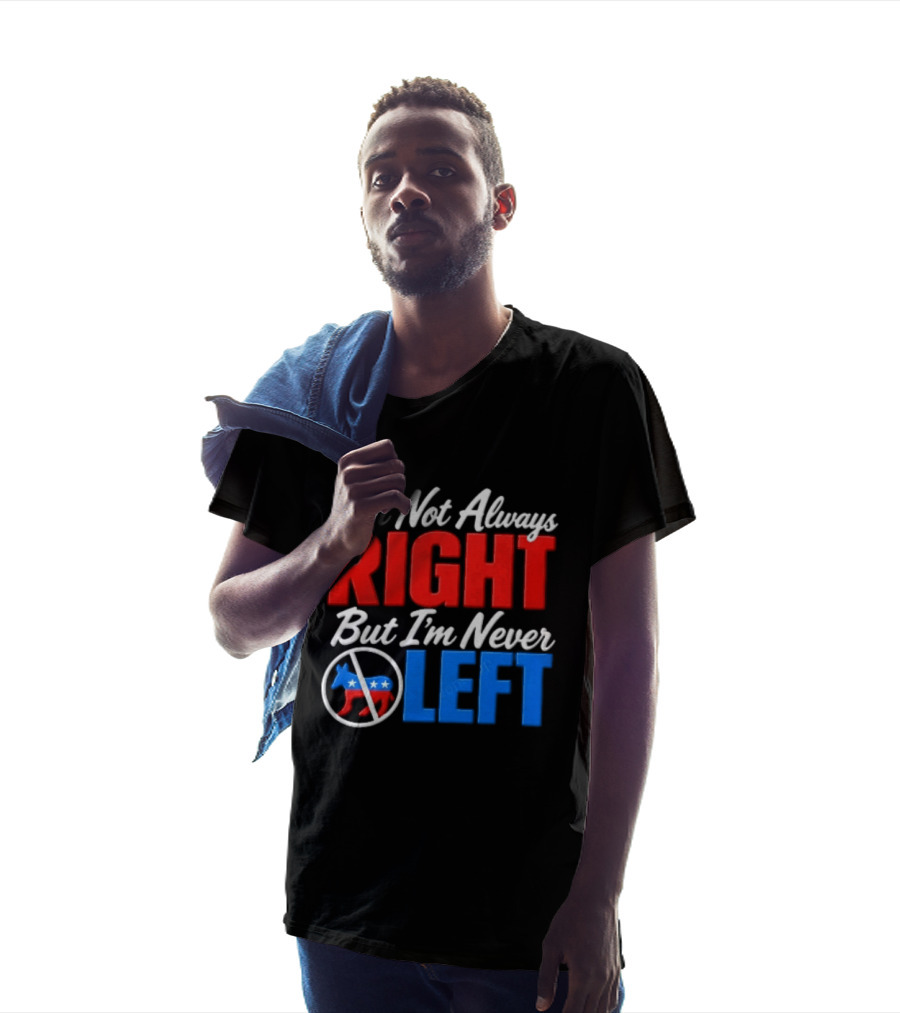 I'm Not Always Right But I'm Never Left Democratic Donkey T-Shirt