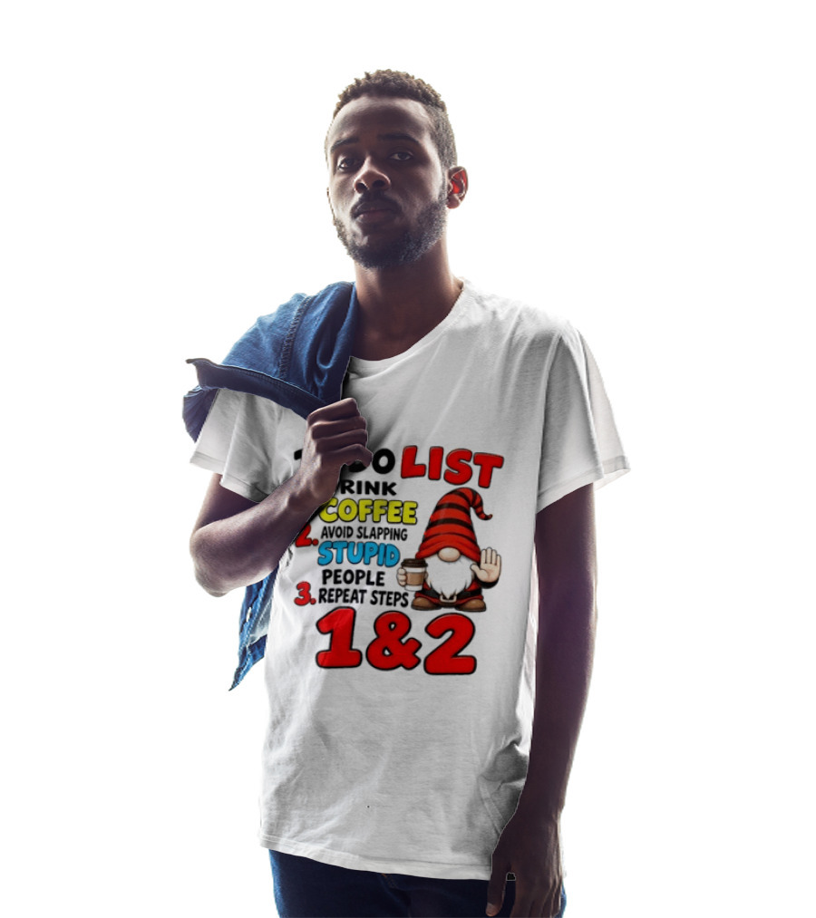 To Do List Drink Coffee Avoid Slapping Stupid People Repeat Steps 1 & 2 Gnome T-Shirt