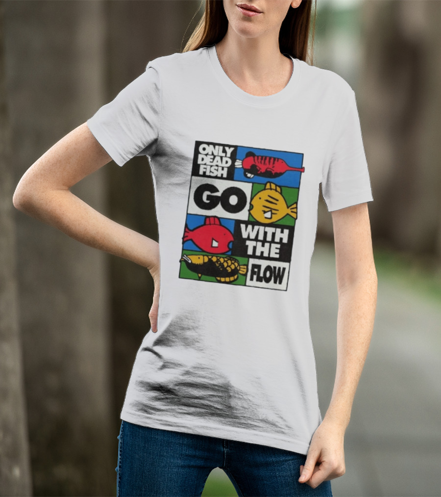 Only Dead Fish Go With The Flow Text With Vibrant Fish T-Shirt