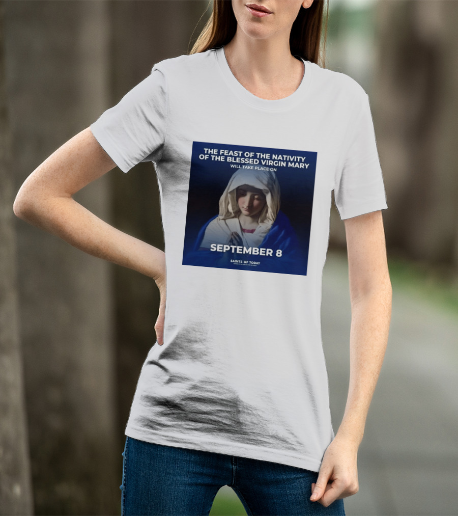 The Feast Of The Nativity Of The Blessed Virgin Mary September 8 Saints Of Today T-Shirt