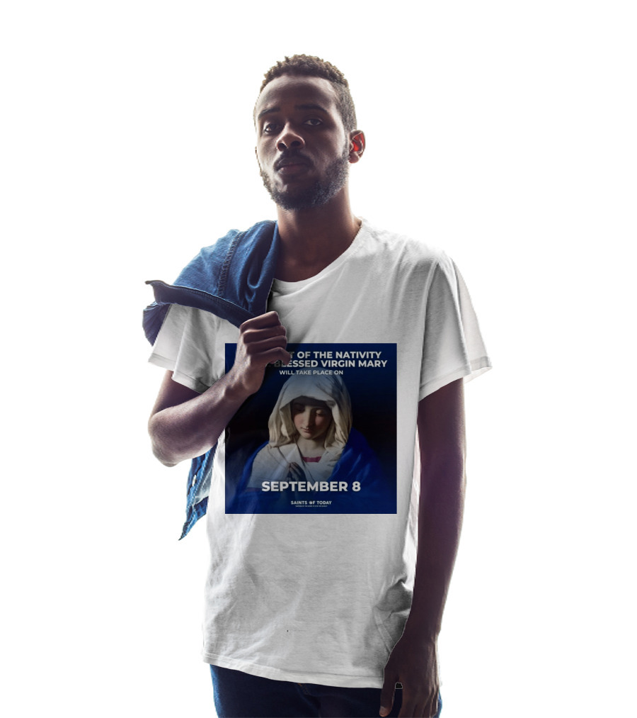 The Feast Of The Nativity Of The Blessed Virgin Mary September 8 Saints Of Today T-Shirt