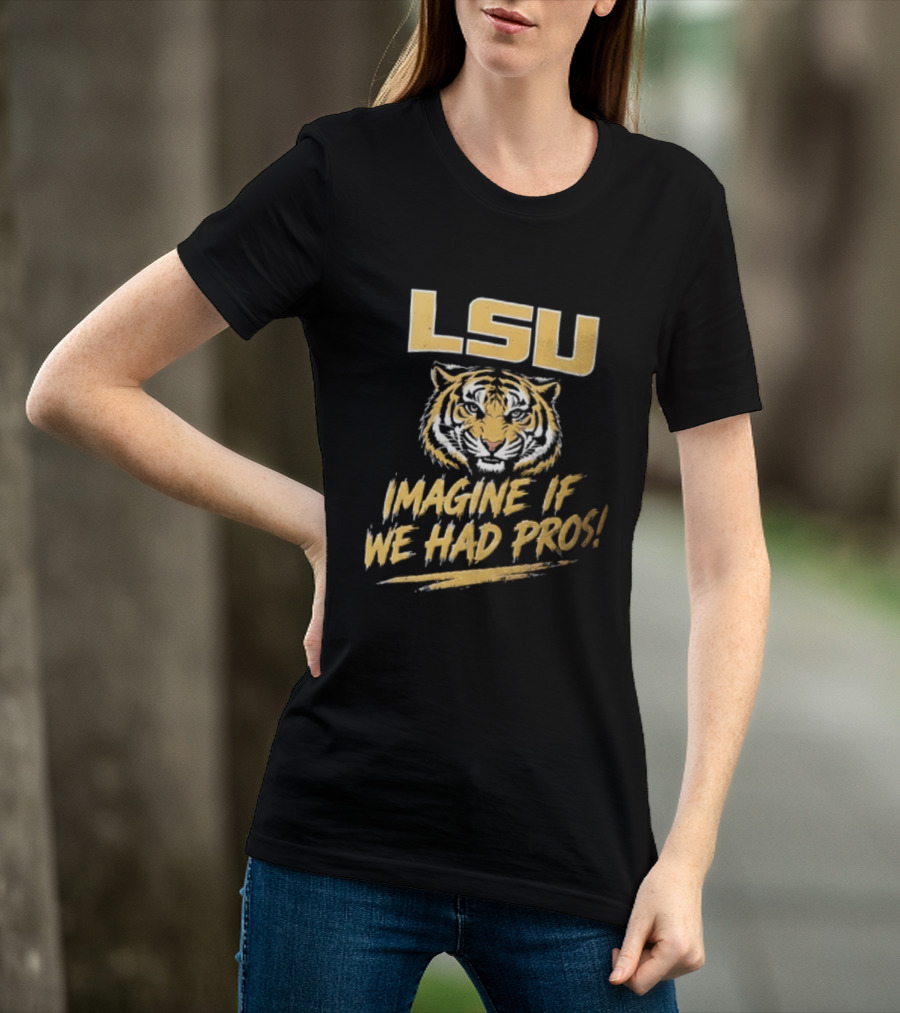 LSU Tigers Imagine If We Had Pros Football College Team T-Shirt