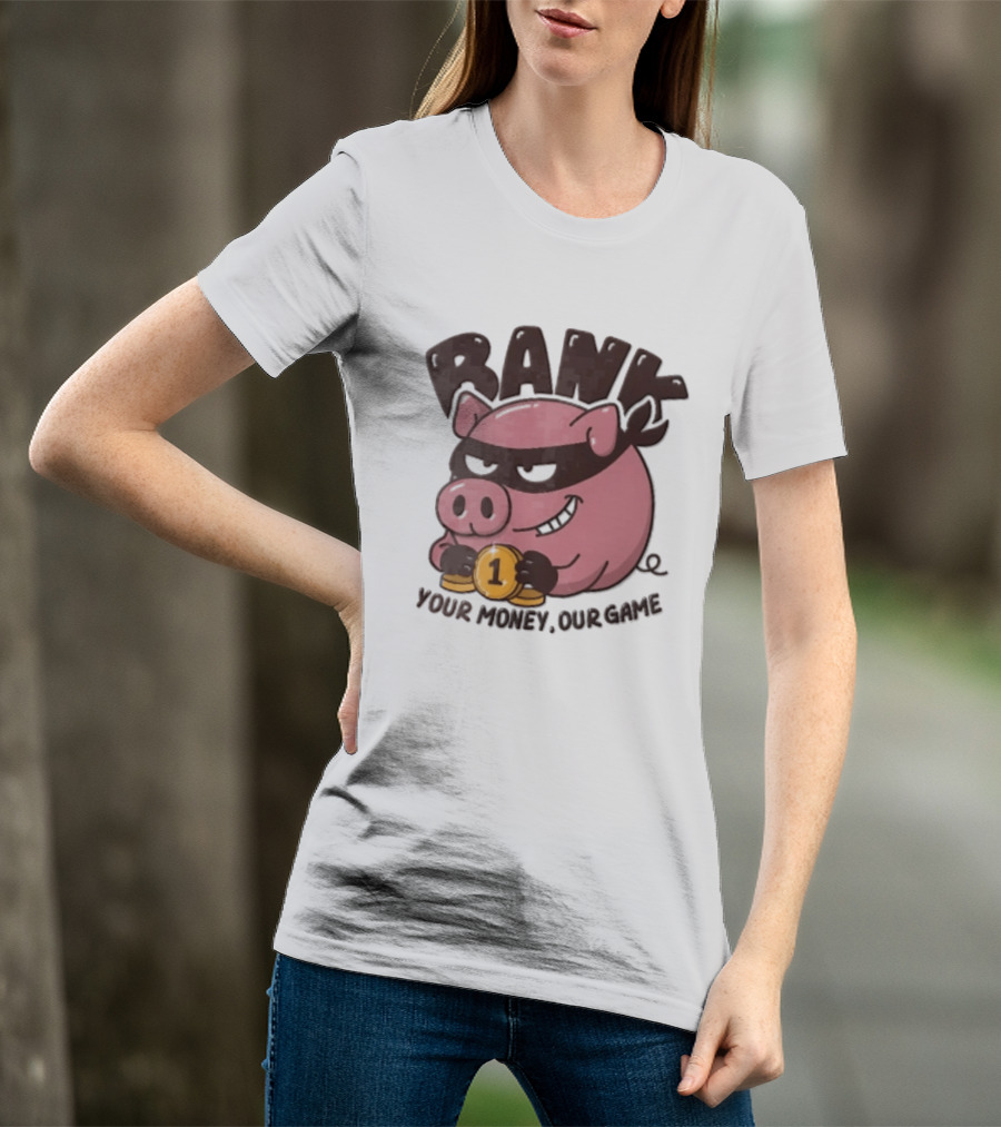 Bank Cartoon Robber Pig Mask Gold Coins Your Money Our Game T-Shirt