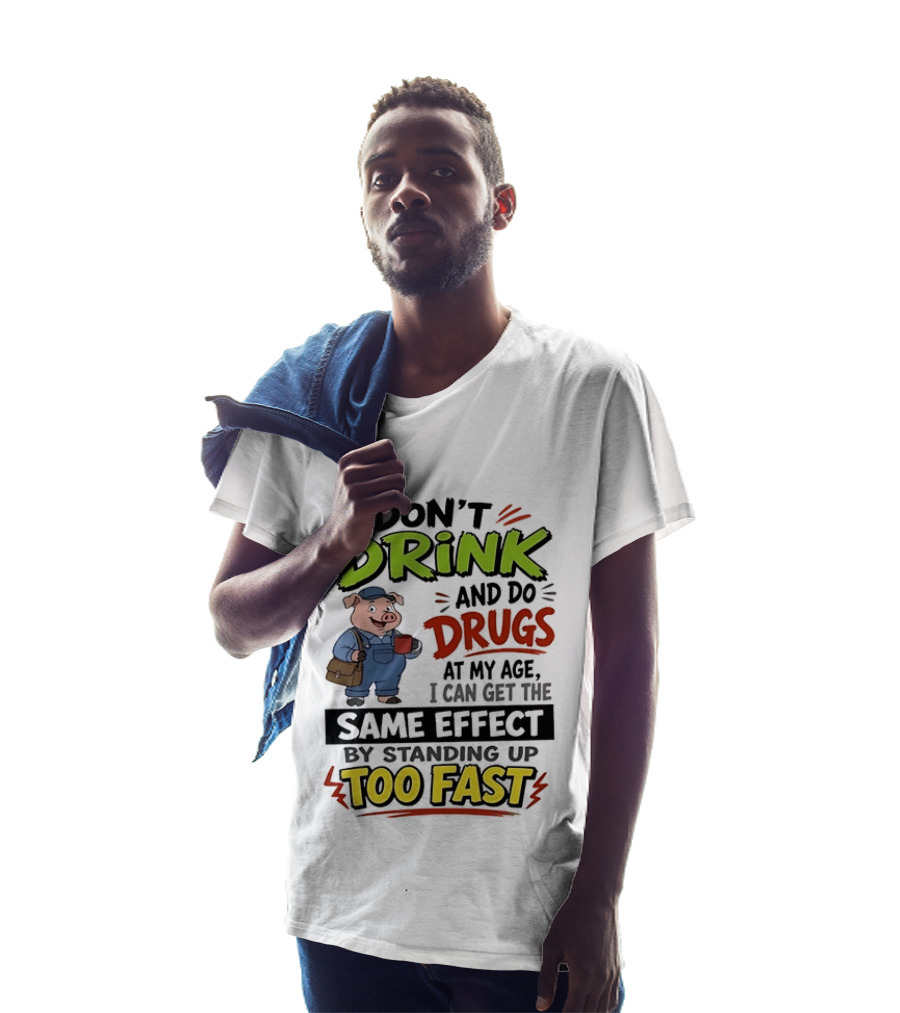 I Don't Drink And Do Drugs Pig Standing Up Too Fast Humor T-Shirt