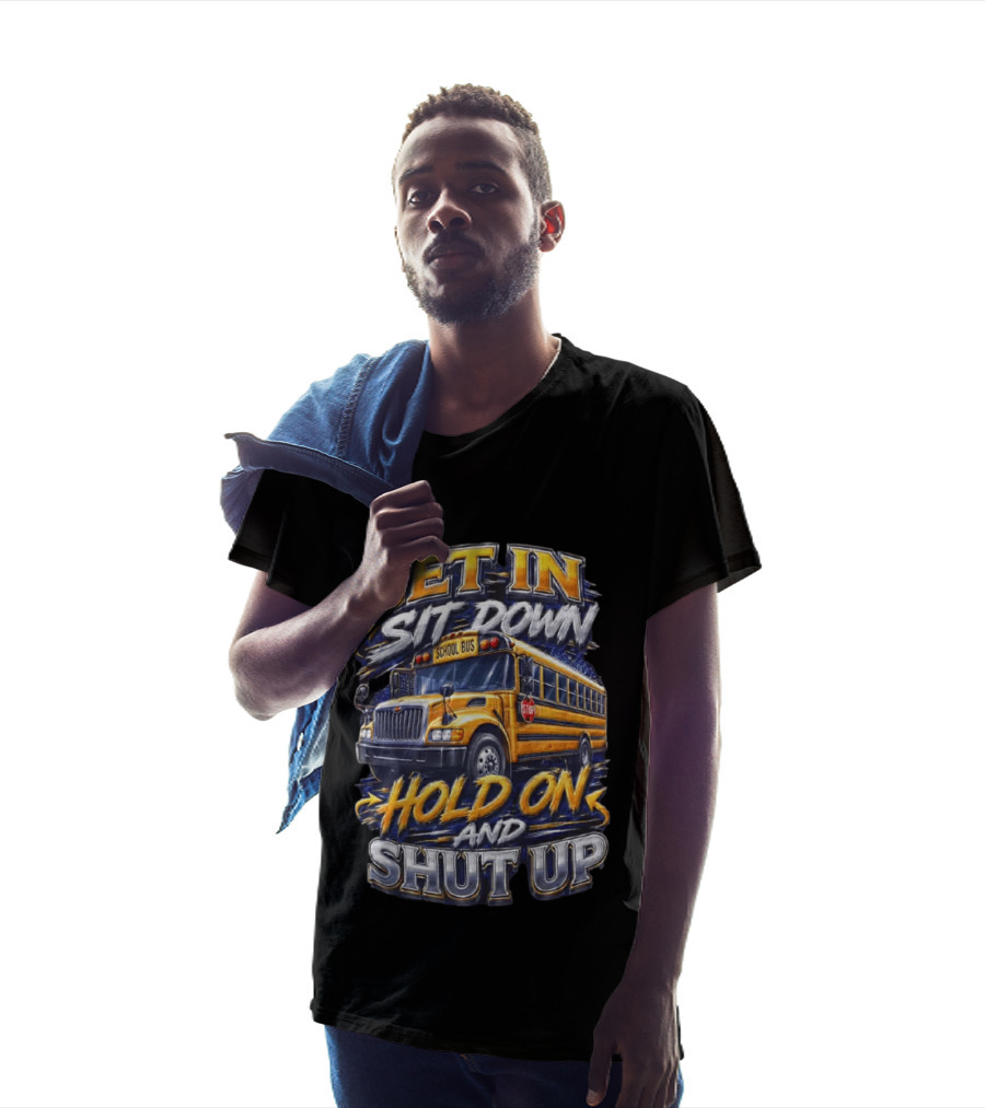 Get In Sit Down Hold On Shut Up School Bus T-Shirt