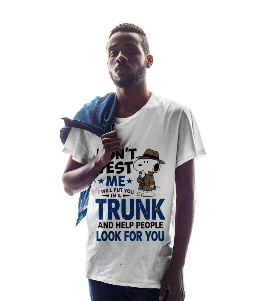 Detective Don't Test Me I Will Put You In A Trunk And Help People Look For You T-Shirt